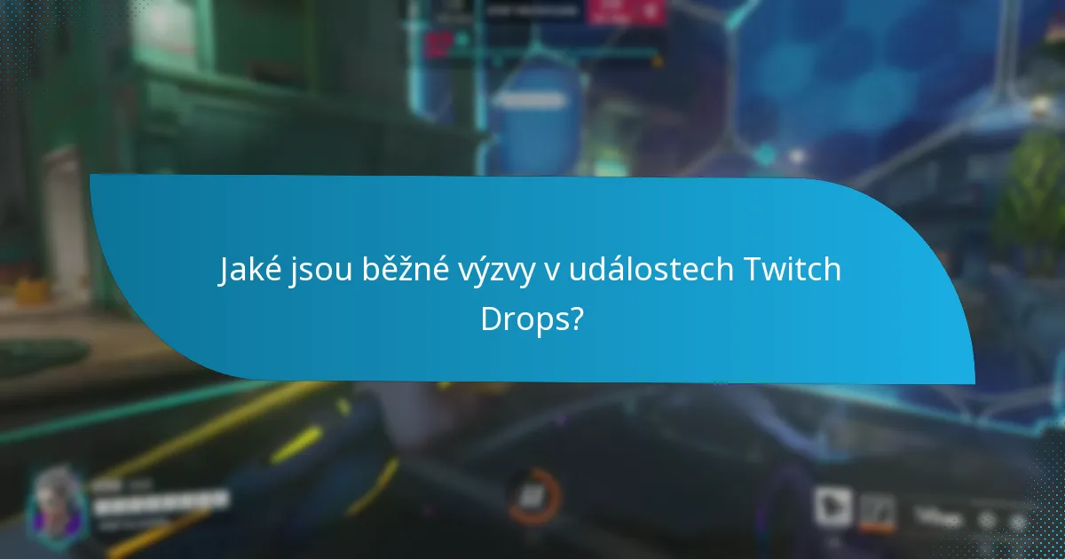 Jaké jsou běžné výzvy v událostech Twitch Drops?